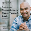 Actionable Neuroscience for Stress, Anxiety & Trauma # 5 Sept 2024 # LIVE, Online, Interactive Workshop #