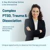 Complex Trauma, Dissociation & Flashbacks #  16-17 July 2024 #  LIVE, Online, Interactive Workshop #