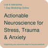 Trauma and the Brain: Actionable Neuroscience for Stress, Anxiety and Trauma # 15 May 2025 # LIVE, Online, Interactive Workshop #